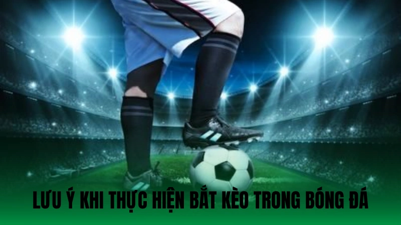 Lưu ý khi thực hiện bắt kèo trong bóng đá