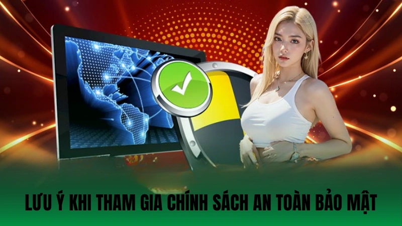 Lưu ý khi người chơi tham gia chính sách an toàn bảo mật