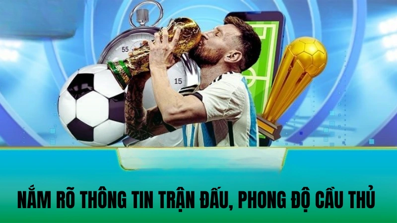 Nắm rõ thông tin trận đấu, phong độ cầu thủ 