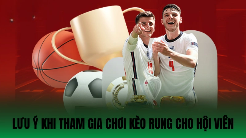 Lưu ý khi tham gia chơi kèo rung cho hội viên