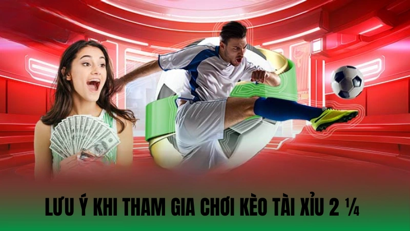 Lưu ý cần nhớ khi tham gia chơi kèo tài xỉu 2 1/4 