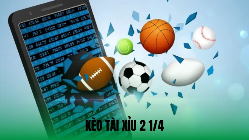 Kèo Tài Xỉu 2 1/4