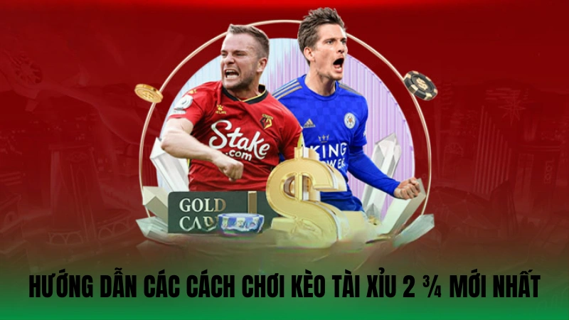 Hướng dẫn các cách chơi kèo tài xỉu 2 3/4 mới nhất