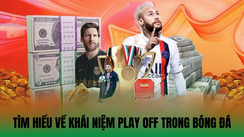 Tìm hiểu về khái niệm Play off trong bóng đá