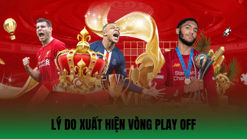 Lý do xuất hiện vòng Play Off