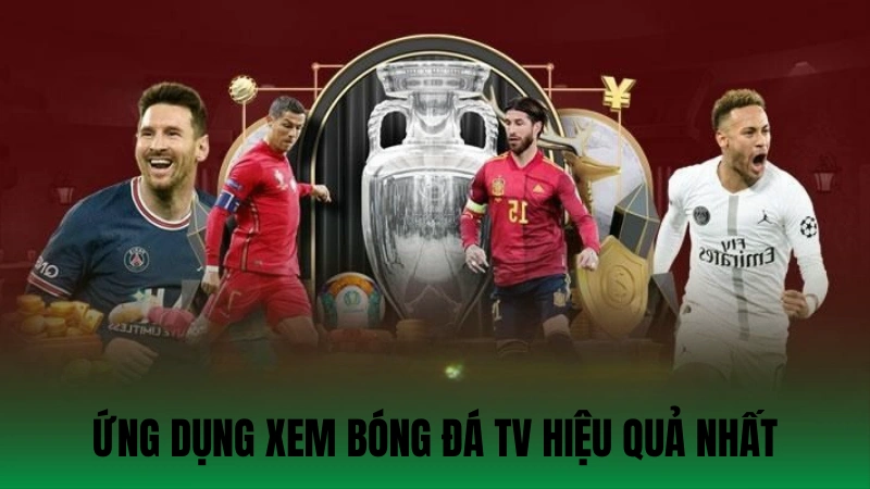 Ứng dụng xem bóng đá TV hiệu quả nhất