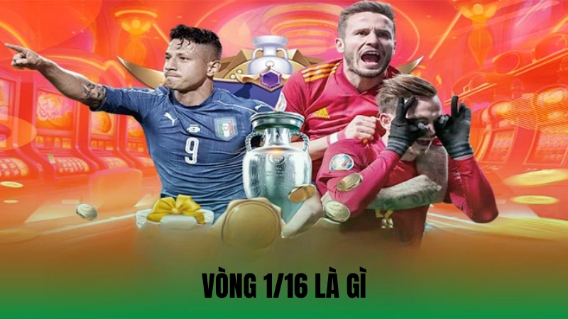 Vòng 1/16 Là Gì